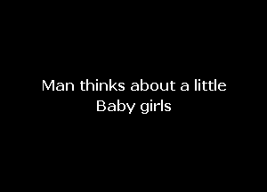 Man thinks about a little

Baby girls