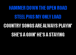 HHMMEH DOWN THE 0PEH H0!!!)
STEEL PIGS MY 0HlY l0!!!)
GOUHTHV SONGS AHEMWMS PUWIH'
SHE'S 11 GUIH' HE'S 11 STAYING