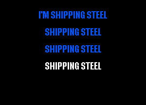 FM SHIPPING STEEL
SHIPPING STEEL
SHIPPING STEEL

SHIPPING STEEL