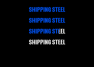 SHIPPING STEEL
SHIPPING STEEL
SHIPPING STEEL

SHIPPING STEEL