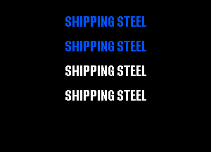 SHIPPING STEEL
SHIPPING STEEL
SHIPPING STEEL

SHIPPING STEEL