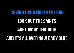 GHYIHG lIKEH FIRE IN THE SUN
l00K OUTTHE SHIHTS
ARE GOMIH'THHOUGH
AND ITS All UUEH HOW BHBV BLUE