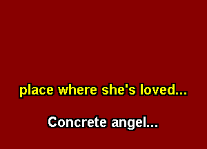 place where she's loved...

Concrete angel...