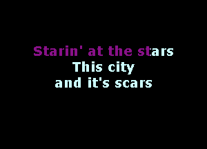 Starin' at the stars
This city

and it's scars