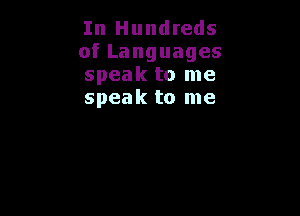 In Hundreds
ofLanguages
speak to me
speak to me