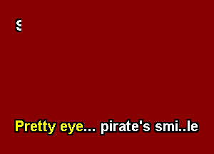 Pretty eye... pirate's smi..le