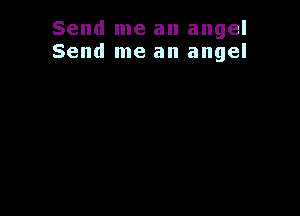 Send me an angel
Send me an angel