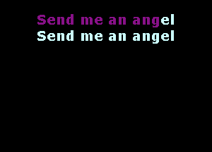 Send me an angel
Send me an angel