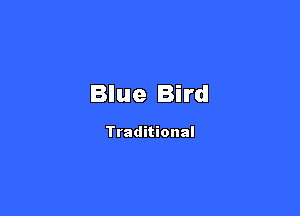 Blue Bird

Traditional