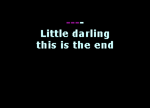 Little darling
this is the end