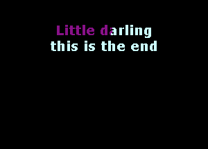 Little darling
this is the end