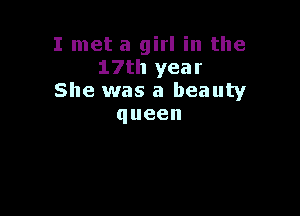 I met a girl in the
17u1year
She was a beauty

queen