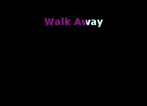 Walk Away