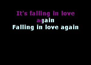 It's falling in love
again
Falling in love again