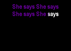 She says She says
She says She says