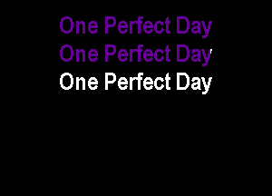 One Perfect Day
One Perfect Day
One Perfect Day