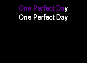 One Perfect Day
One Perfect Day