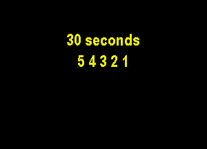 30 seconds
5 4 3 21