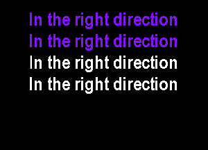 In the right direction
In the right direction
In the right direction

In the right direction