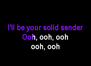 Hlbeyoursondsender

Ooh,ooh,ooh
ooh,ooh