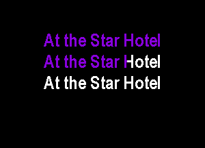 At the Star Hotel
At the Star Hotel

At the Star Hotel