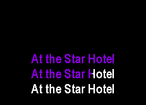At the Star Hotel
At the Star Hotel
At the Star Hotel