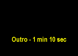 Outro -1min 10 sec