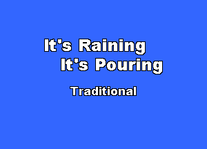 It's Raining
It's Pouring

Traditional
