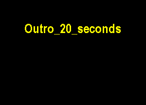 Outro 20 seconds