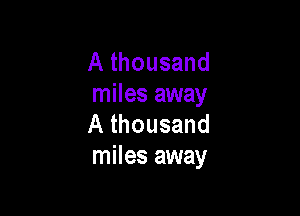 A thousand
miles away

A thousand
miles away