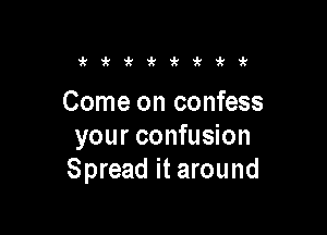 i'1k'k'k'k'ki

Come on confess

your confusion
Spread it around