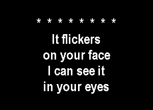 'k'kzk'kuki'i'ak

It flickers

on yourface
I can see it
in your eyes