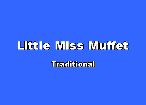 Little Miss Muffet

Traditional