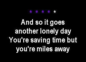 i'i'kirit

And so it goes

another lonely day
You're saving time but
you're miles away