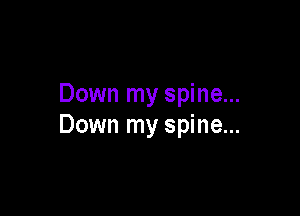 Down my spine...

Down my spine...