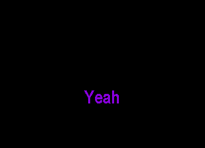 Yeah