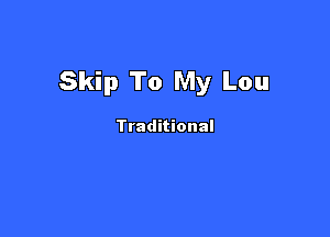 Skip To My Lou

Traditional
