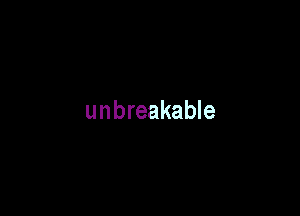 unbreakable