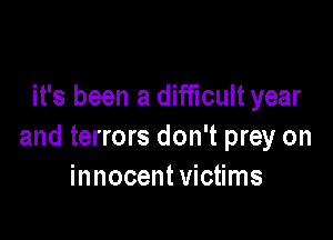 it's been a difficult year

and terrors don't prey on
innocent victims