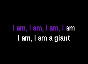 Iam,lam,lam,lam

lam, I am a giant