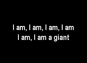 Iam,lam,lam,lam

lam, I am a giant