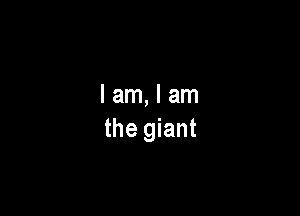 Iam,lam

the giant
