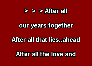 a i3 a After all

our years together

After all that lies..ahead

After all the love and