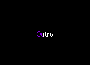 Outro