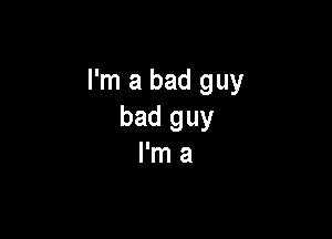 I'm a bad guy
bad guy

I'm a