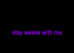 stay awake with me