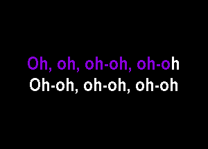 Oh, oh, oh-oh, oh-oh

Oh-oh, oh-oh, oh-oh