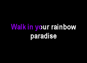 Walk in your rainbow

paradise