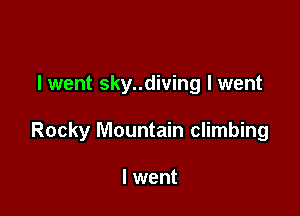lwent sky..diving I went

Rocky Mountain climbing

I went