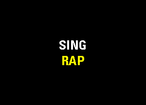 SING
RAP